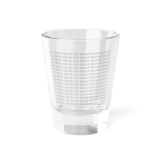 All Work and No Pay, 1.5oz Shot Glass