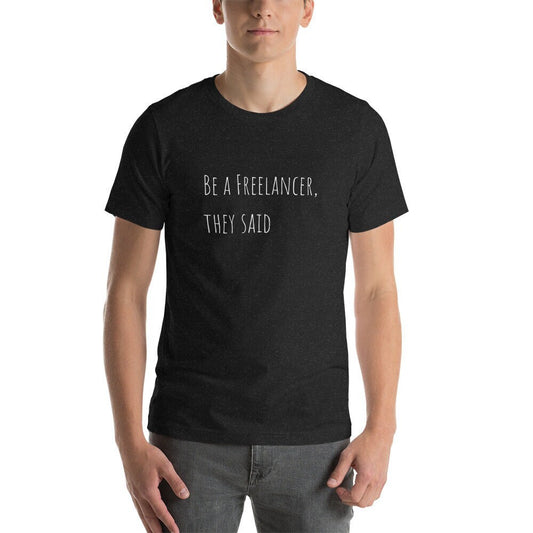 Be A Freelancer, They Said unisex shirt - fun film and tv industry tee for independent contractor men or women