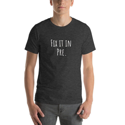 Fix It In Pre unisex shirt - fun film and tv industry tee for editors, post department men or women